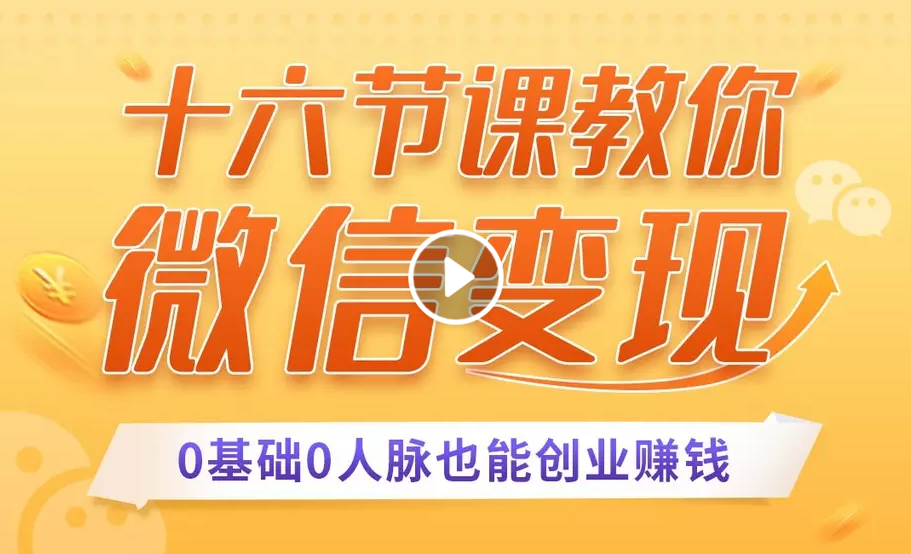 十六节课教你零基础微信变现，用单品打爆市场，每月收入超过10万+-圆梦资源网