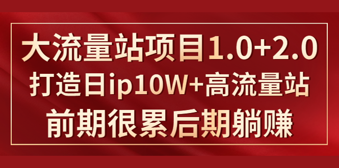 《大流量站项目1.0+2.0》打造日IP10W+高流量站，前期很累后期躺赚-圆梦资源网