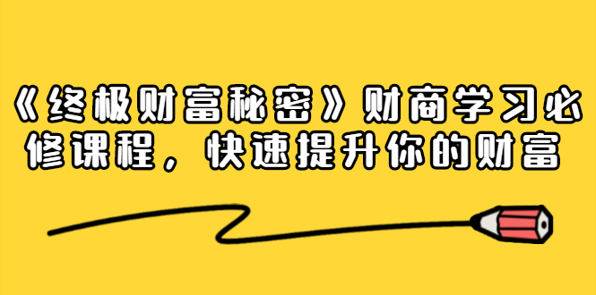 《终极财富秘密》财商学习必修课程，快速提升你的财富（18节视频课）-圆梦资源网