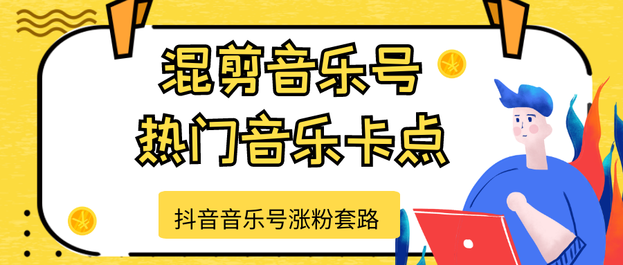 抖音音乐号涨粉套路，音乐号涨粉之混剪音乐号【热门音乐卡点】-圆梦资源网