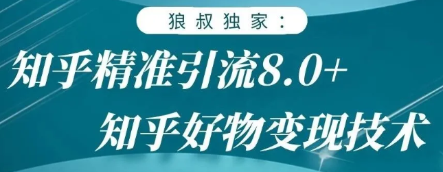 狼叔知乎精准引流8.0，知乎好物变现技术，轻松月赚3W+-圆梦资源网