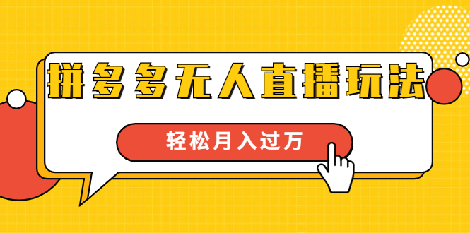 进阶战术课：拼多多无人直播玩法，实战操作，轻松月入过万（无水印）-圆梦资源网