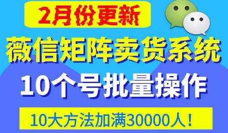 微信矩阵卖货系统，多线程批量养10个微信号，10种加粉落地方法，快速加满3W人卖货！-圆梦资源网