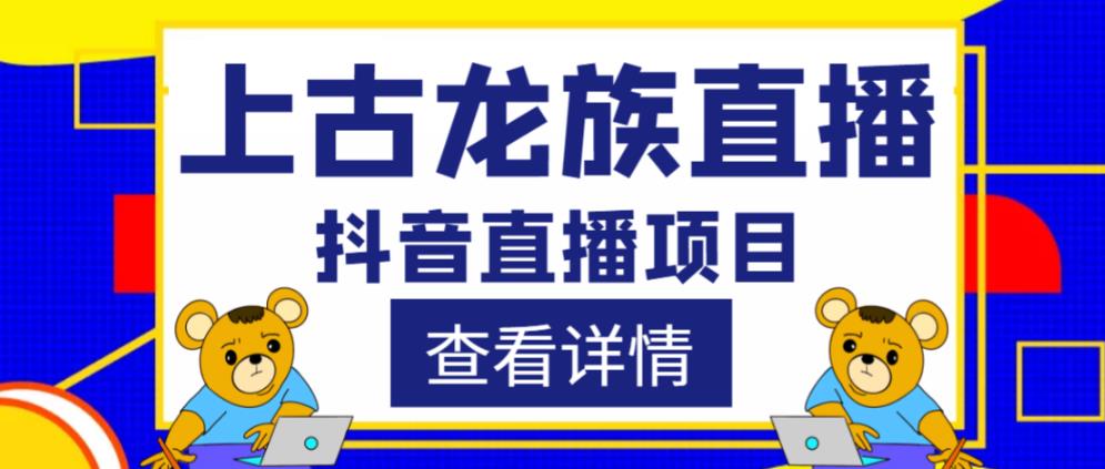 外面收费1980的抖音上古龙族直播项目，可虚拟人直播，抖音报白，实时互动直播-圆梦资源网