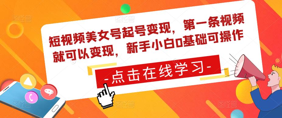 短视频美女号起号变现，第一条视频就可以变现，新手小白0基础可操作-圆梦资源网