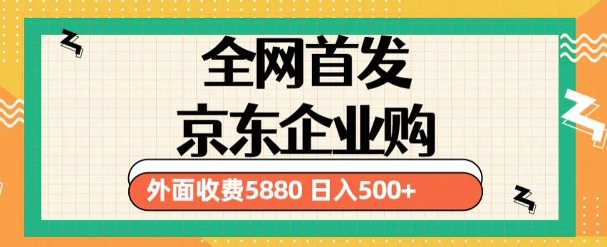 3月最新京东企业购教程，小白可做单人日利润500+撸货项目（仅揭秘）-圆梦资源网