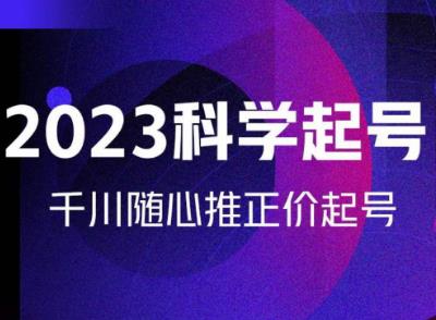 金龙2023科学起号，千川随心推投放实战课，千川随心推正价起号-圆梦资源网