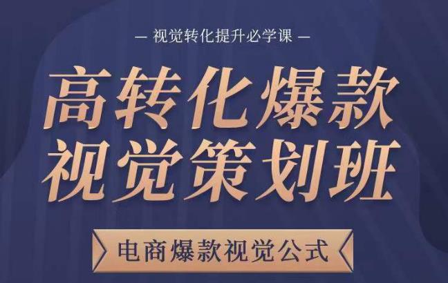 高转化爆款视觉策划班，电商爆款视觉公式，视觉转化提升必学课-圆梦资源网