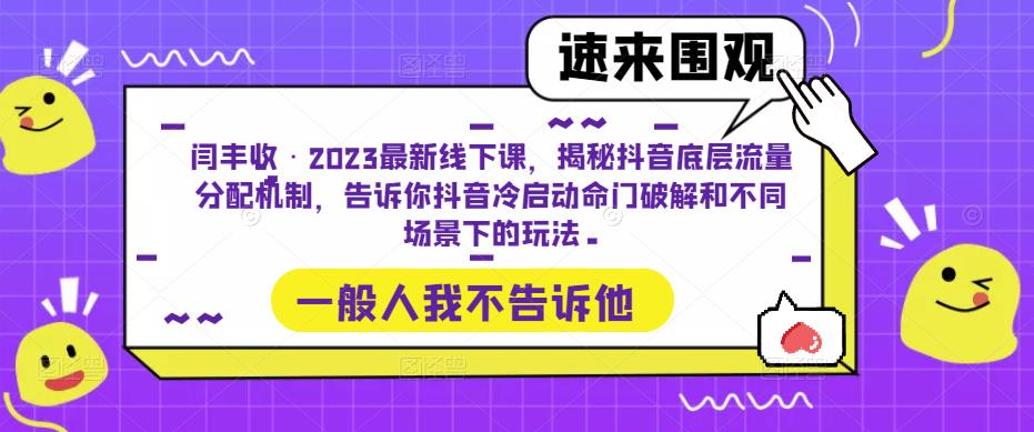 闫丰收·2023最新线下课，揭秘抖音底层流量分配机制，告诉你抖音冷启动命门破解和不同场景下的玩法-圆梦资源网