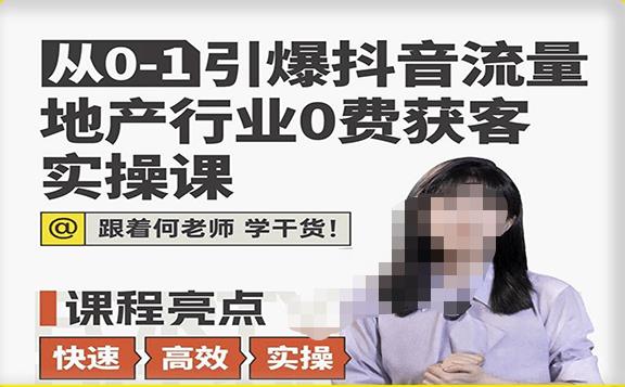 从0-1引爆抖音流量地产行业0费获客实操课，跟着地产人何老师，快速高效实操学干货-圆梦资源网