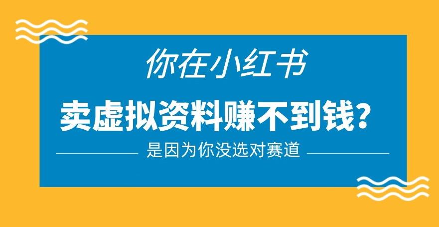 小红书卖虚拟资料的正确赛道，没有什么门槛，一部手机就可以操作【揭秘】-圆梦资源网