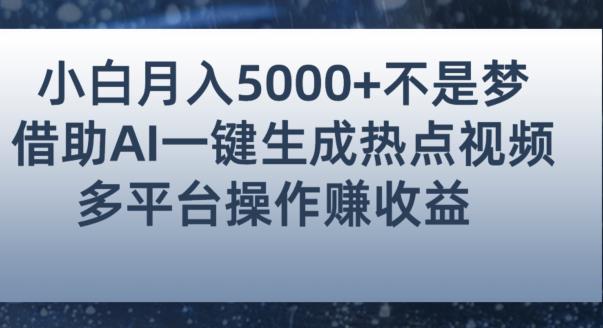 小白也能轻松月赚5000+！利用AI智能生成热点视频，全网多平台赚钱攻略【揭秘】-圆梦资源网