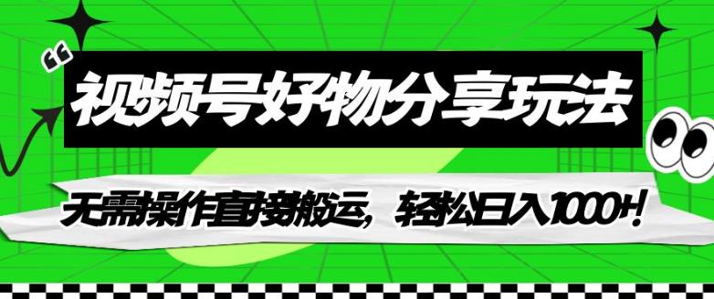 视频号好物分享玩法，无需操作直接搬运，轻松日入1000+！【揭秘】-圆梦资源网