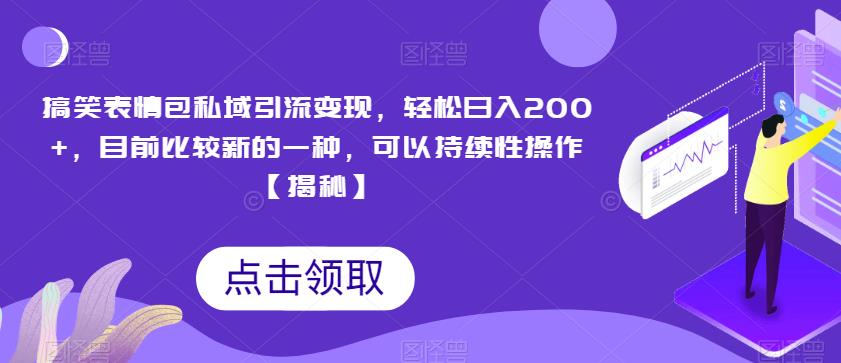 搞笑表情包私域引流变现，轻松日入200+，目前比较新的一种，可以持续性操作【揭秘】-圆梦资源网