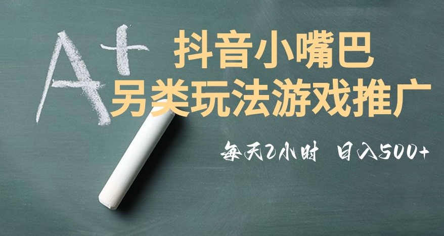 市面收费2980元抖音小嘴巴游戏推广的另类玩法，低投入，收益高，操作简单，人人可做【揭秘】-圆梦资源网