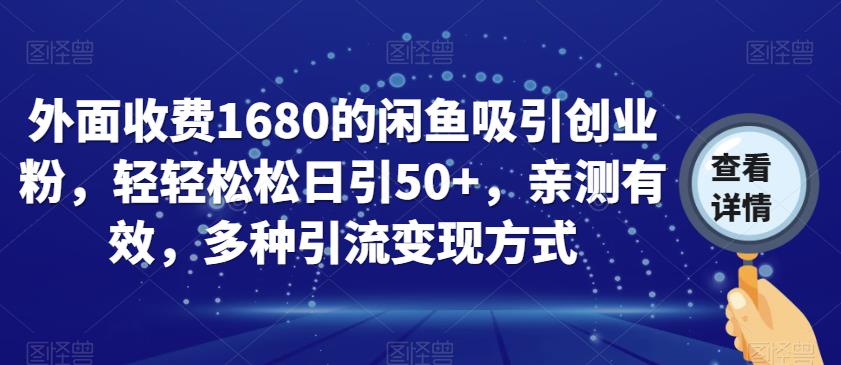 外面收费1680的闲鱼吸引创业粉，轻轻松松日引50+，亲测有效，多种引流变现方式【揭秘】-圆梦资源网