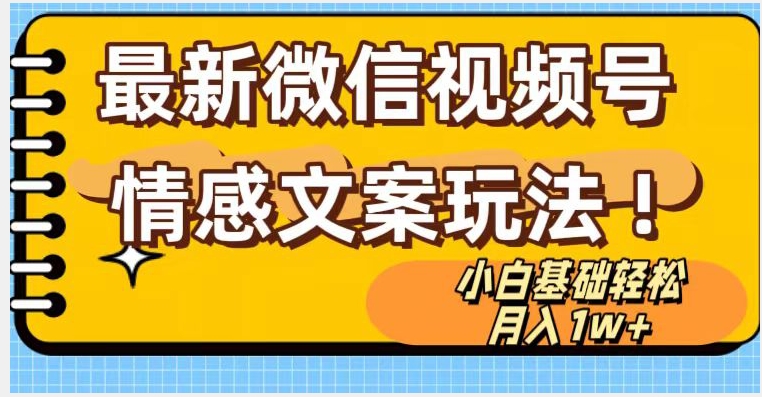 微信视频号情感文案最新玩法，小白轻松月入1万+无脑搬运【揭秘】-圆梦资源网