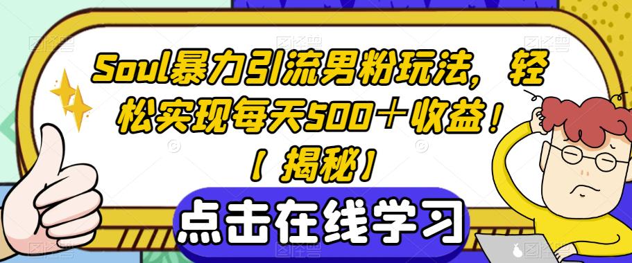 Soul暴力引流男粉玩法，轻松实现每天500＋收益！【揭秘】-圆梦资源网