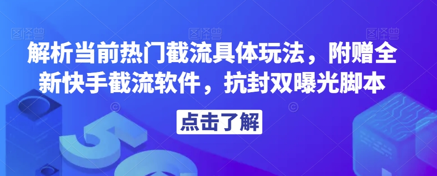 解析当前热门截流具体玩法，附赠全新快手截流软件，抗封双曝光脚本【揭秘】-圆梦资源网