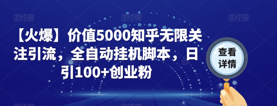 【火爆】价值5000知乎无限关注引流，全自动挂机脚本，日引100+创业粉-圆梦资源网