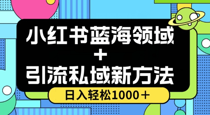 小红书蓝海虚拟＋引流私域新方法，100%不限流，日入轻松1000＋，小白无脑操作【揭秘】-圆梦资源网