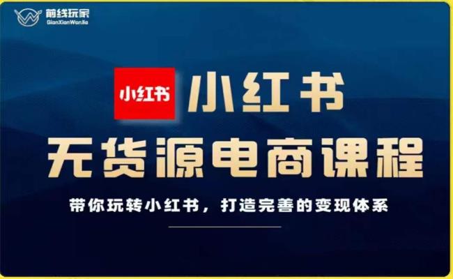 前线玩家-小红书无货源电商，带你玩转小红书，打造完善的变现体系-圆梦资源网