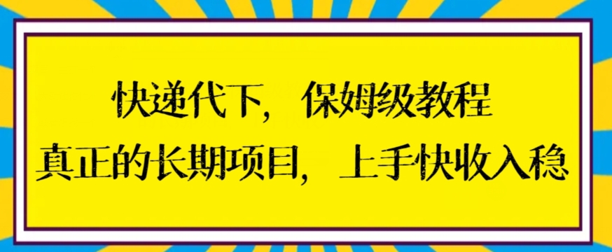 快递代下保姆级教程，真正的长期项目，上手快收入稳【揭秘】-圆梦资源网