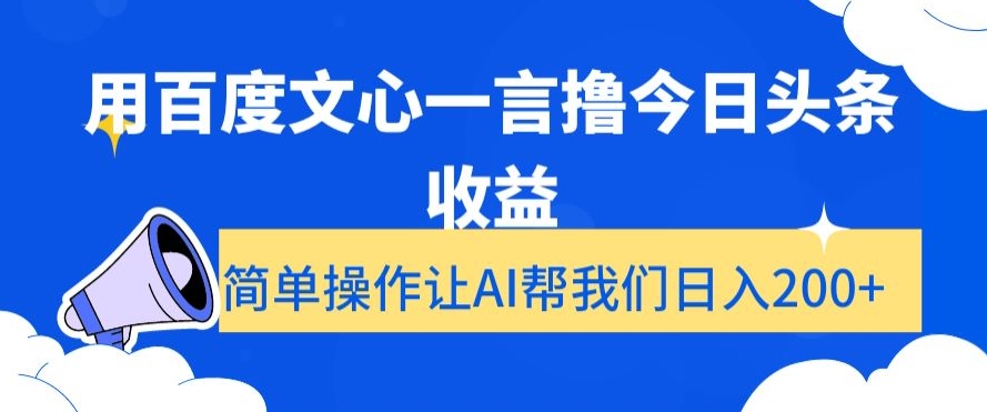 用百度文心一言撸今日头条收益，简单操作让AI帮我们日入200+【揭秘】-圆梦资源网