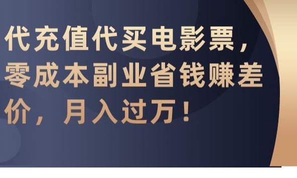 代充值代买电影票，零成本副业省钱赚差价，月入过万【揭秘】-圆梦资源网