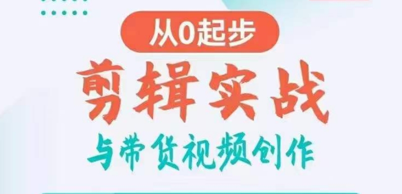 剪辑实战与带货视频创作，从0起步，掌握爆款剪辑思维，让好视频加持涨粉带货-圆梦资源网