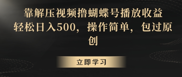 靠解压视频撸蝴蝶号播放收益，轻松日入500，操作简单，包过原创【揭秘】-圆梦资源网