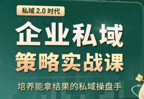 私域2.0：企业私域策略实战课，培养能拿结果的私域操盘手-圆梦资源网