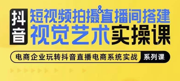 短视频拍摄&直播间搭建视觉艺术实操课，手把手场景演绎，从0-1短视频实操课-圆梦资源网