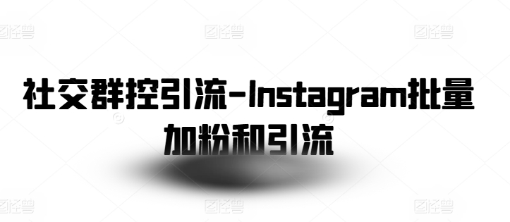 社交群控引流-Instagram批量加粉和引流-圆梦资源网