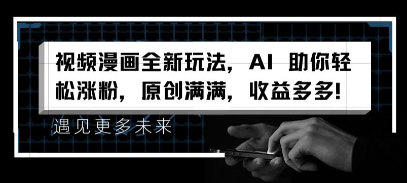 视频漫画全新玩法，AI 助你轻松涨粉，原创满满，收益多多【揭秘】-圆梦资源网