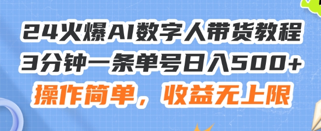 24火爆AI数字人带货教程，3分钟一条单号日入500+，操作简单，收益无上限【揭秘】-圆梦资源网