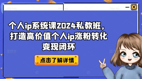 个人ip系统课2024私教班，打造高价值个人ip涨粉转化变现闭环-圆梦资源网