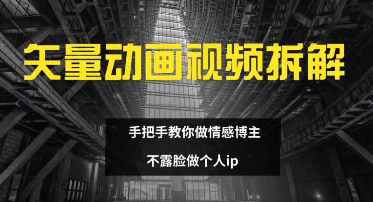 矢量动画视频全拆解 手把手教你做情感博主 不露脸做个人ip【揭秘】-圆梦资源网