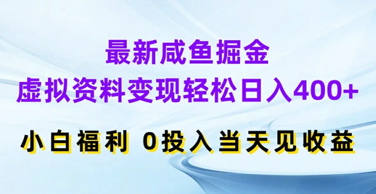 最新咸鱼掘金，虚拟资料变现，轻松日入400+，小白福利，0投入当天见收益【揭秘】-圆梦资源网