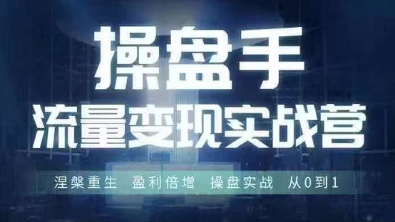 操盘手流量实战变现营6月28-30号线下课，涅槃重生 盈利倍增 操盘实战 从0到1-圆梦资源网