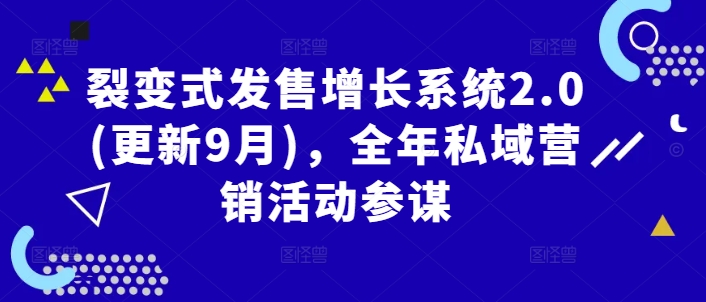 裂变式发售增长系统2.0(更新9月)，全年私域营销活动参谋-圆梦资源网