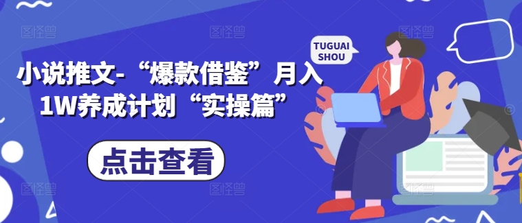 小说推文-“爆款借鉴”月入1W养成计划“实操篇”-圆梦资源网