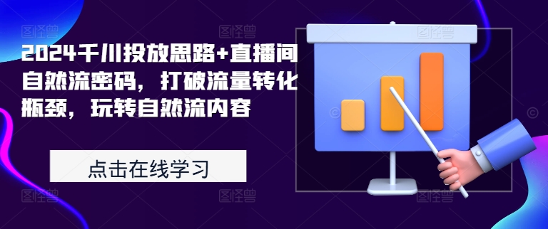 2024千川投放思路+直播间自然流密码，打破流量转化瓶颈，玩转自然流内容-圆梦资源网