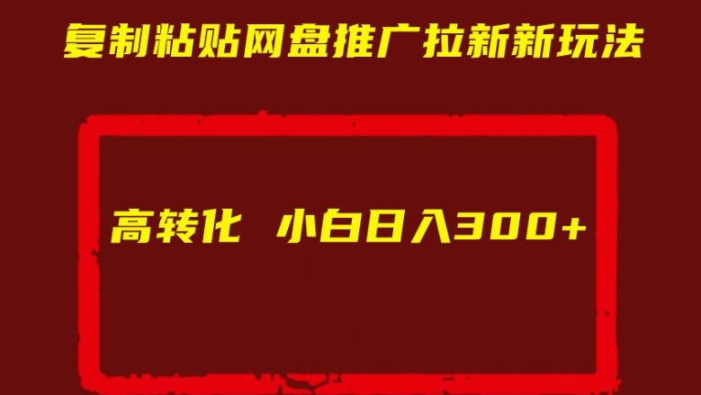 复制粘贴网盘推广拉新新玩法高转化小白日入300+【揭秘】-圆梦资源网