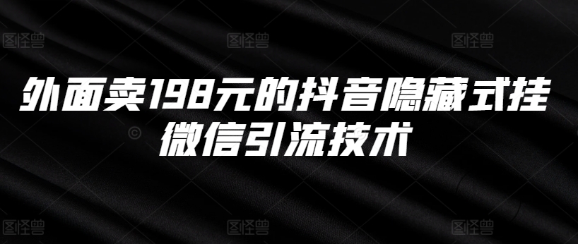 外面卖198元的抖音隐藏式挂微信引流技术-圆梦资源网