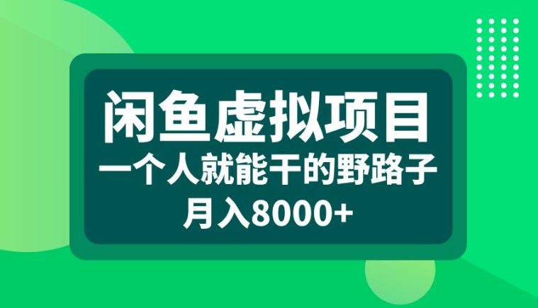 闲鱼虚拟项目，一个人就可以干的野路子，月入8000+【揭秘】-圆梦资源网