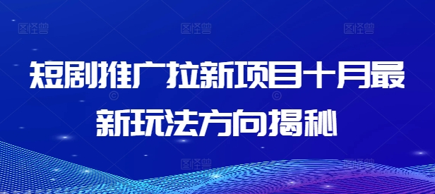 短剧推广拉新项目十月最新玩法方向揭秘-圆梦资源网