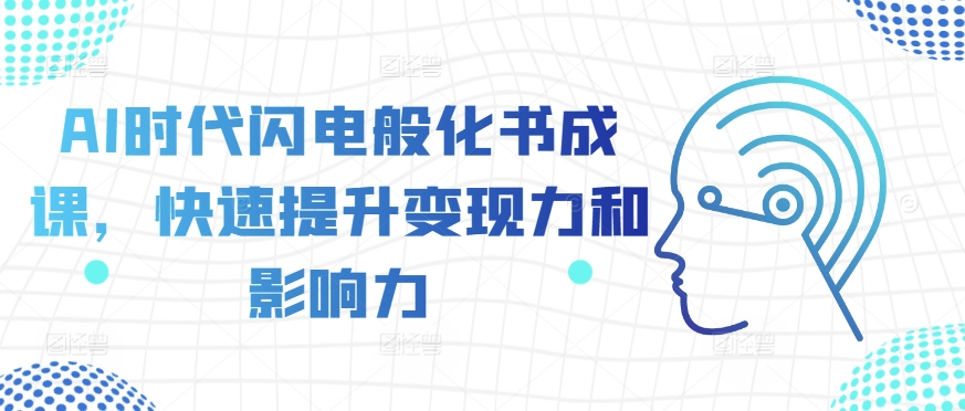 AI时代闪电般化书成课，快速提升变现力和影响力-圆梦资源网