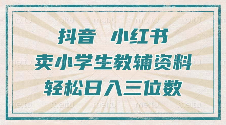 抖音小红书卖小学生教辅资料，操作简单，小白也能轻松上手，一个月利润1W+-圆梦资源网