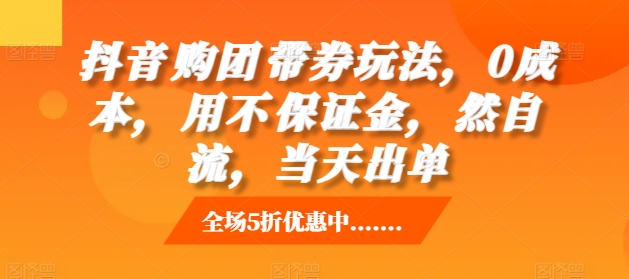 抖音‮购团‬带券玩法，0成本，‮用不‬保证金，‮然自‬流，当天出单-圆梦资源网